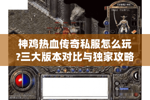 神鸡热血传奇私服怎么玩?三大版本对比与独家攻略指南