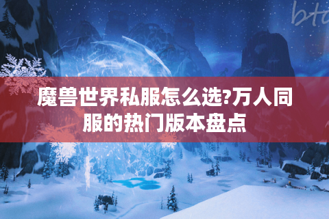魔兽世界私服怎么选?万人同服的热门版本盘点