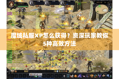 魔域私服XP怎么获得？资深玩家教你5种高效方法