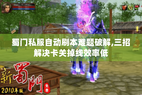 蜀门私服自动刷本难题破解,三招解决卡关掉线效率低