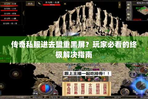传奇私服进去盟重黑屏？玩家必看的终极解决指南