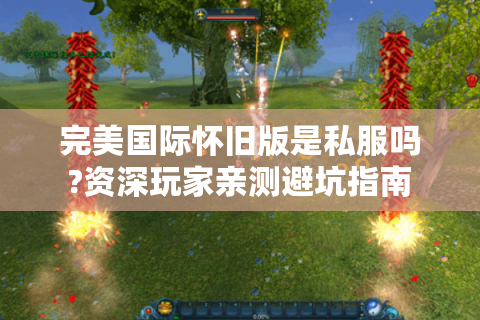 完美国际怀旧版是私服吗?资深玩家亲测避坑指南