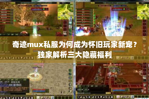 奇迹mux私服为何成为怀旧玩家新宠？独家解析三大隐藏福利