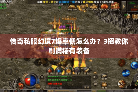 传奇私服幻境7爆率低怎么办？3招教你刷满稀有装备
