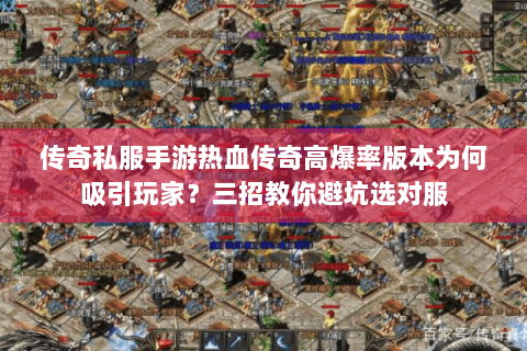 传奇私服手游热血传奇高爆率版本为何吸引玩家？三招教你避坑选对服