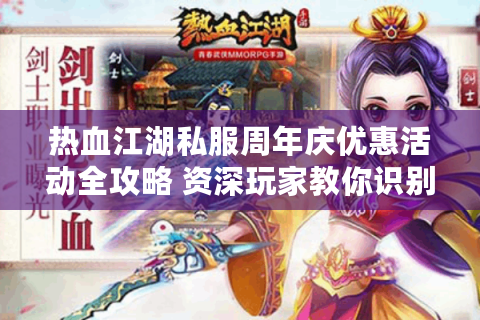 热血江湖私服周年庆优惠活动全攻略 资深玩家教你识别高性价比福利