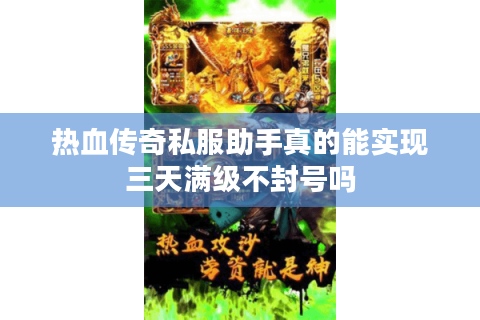 热血传奇私服助手真的能实现三天满级不封号吗