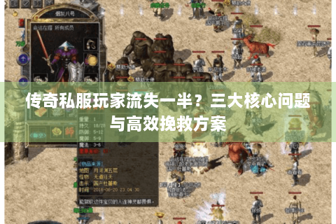 传奇私服玩家流失一半？三大核心问题与高效挽救方案