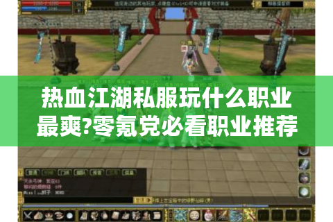 热血江湖私服玩什么职业最爽?零氪党必看职业推荐