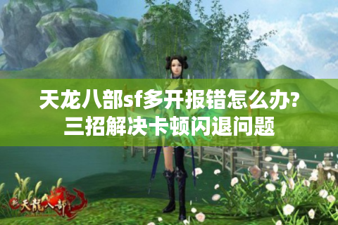 天龙八部sf多开报错怎么办?三招解决卡顿闪退问题