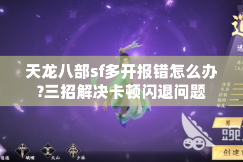 天龙八部sf多开报错怎么办?三招解决卡顿闪退问题