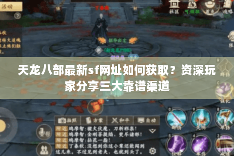 天龙八部最新sf网址如何获取？资深玩家分享三大靠谱渠道
