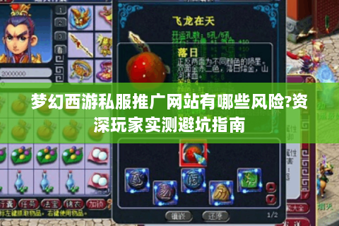 梦幻西游私服推广网站有哪些风险?资深玩家实测避坑指南
