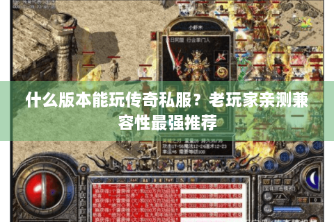 什么版本能玩传奇私服？老玩家亲测兼容性最强推荐