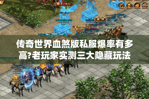 传奇世界血煞版私服爆率有多高?老玩家实测三大隐藏玩法