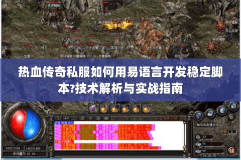 热血传奇私服如何用易语言开发稳定脚本?技术解析与实战指南