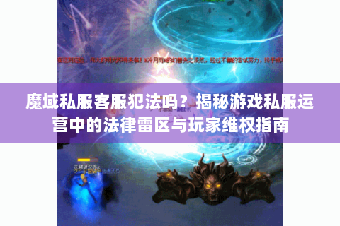 魔域私服客服犯法吗？揭秘游戏私服运营中的法律雷区与玩家维权指南