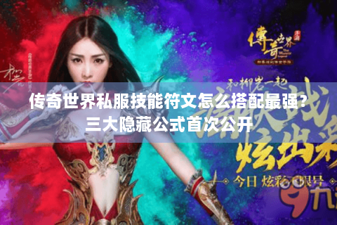 传奇世界私服技能符文怎么搭配最强？三大隐藏公式首次公开