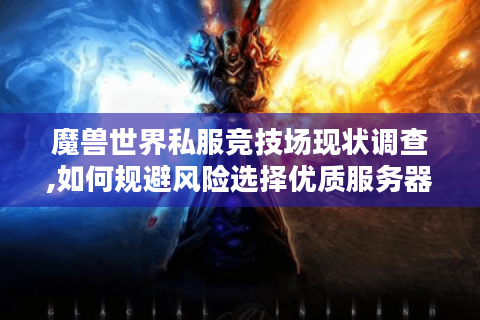 魔兽世界私服竞技场现状调查,如何规避风险选择优质服务器?