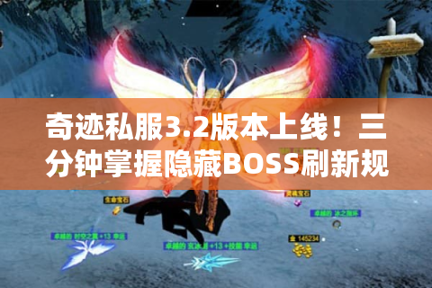 奇迹私服3.2版本上线！三分钟掌握隐藏BOSS刷新规律与职业觉醒攻略