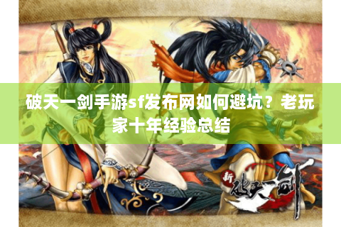 破天一剑手游sf发布网如何避坑？老玩家十年经验总结
