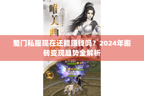 蜀门私服现在还能赚钱吗？2024年搬砖变现趋势全解析