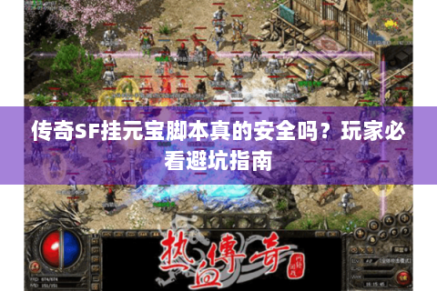 传奇SF挂元宝脚本真的安全吗？玩家必看避坑指南