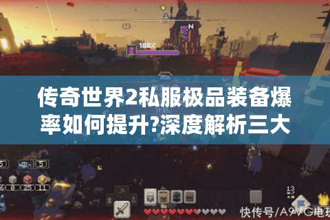 传奇世界2私服极品装备爆率如何提升?深度解析三大隐藏机制