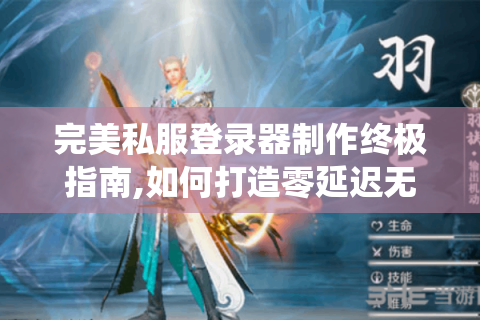完美私服登录器制作终极指南,如何打造零延迟无闪退的登录系统?