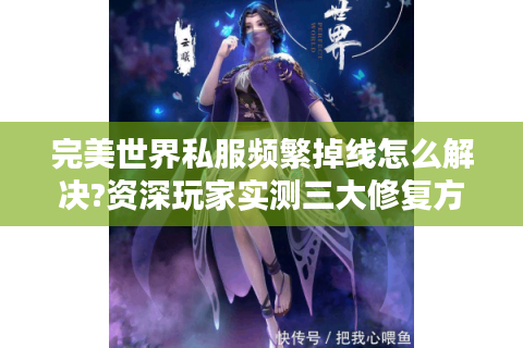 完美世界私服频繁掉线怎么解决?资深玩家实测三大修复方案