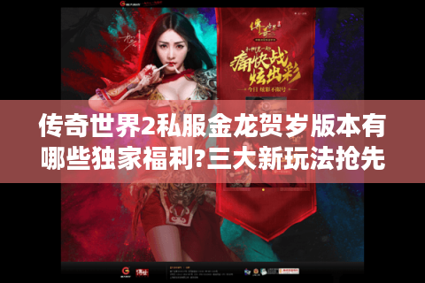 传奇世界2私服金龙贺岁版本有哪些独家福利?三大新玩法抢先评测