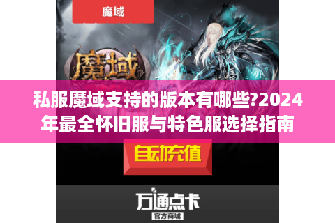 私服魔域支持的版本有哪些?2024年最全怀旧服与特色服选择指南