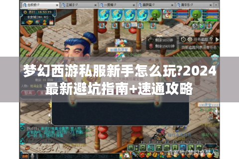 梦幻西游私服新手怎么玩?2024最新避坑指南+速通攻略
