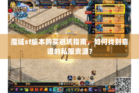 魔域sf版本购买避坑指南，如何找到靠谱的私服资源？