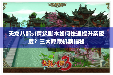 天龙八部sf情缘脚本如何快速提升亲密度？三大隐藏机制揭秘