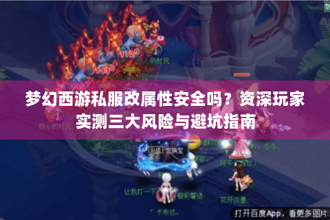 梦幻西游私服改属性安全吗？资深玩家实测三大风险与避坑指南