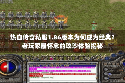 热血传奇私服1.86版本为何成为经典？老玩家最怀念的攻沙体验揭秘