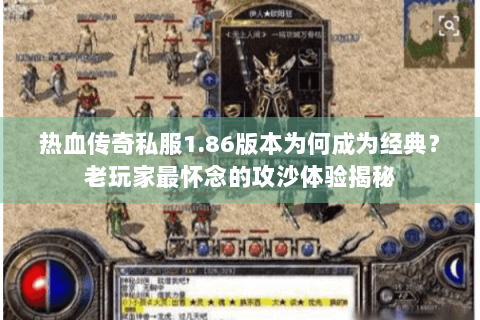 热血传奇私服1.86版本为何成为经典？老玩家最怀念的攻沙体验揭秘