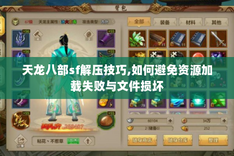 天龙八部sf解压技巧,如何避免资源加载失败与文件损坏