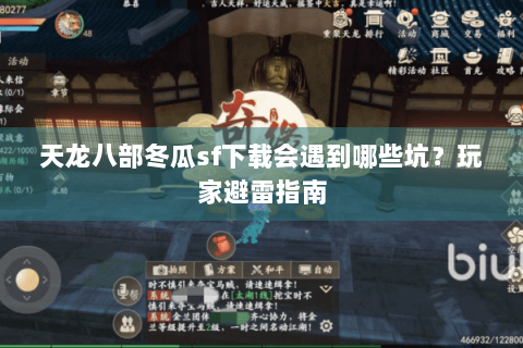 天龙八部冬瓜sf下载会遇到哪些坑？玩家避雷指南