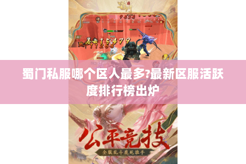 蜀门私服哪个区人最多?最新区服活跃度排行榜出炉