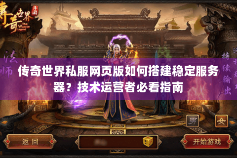 传奇世界私服网页版如何搭建稳定服务器？技术运营者必看指南