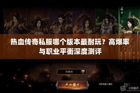 热血传奇私服哪个版本最耐玩？高爆率与职业平衡深度测评