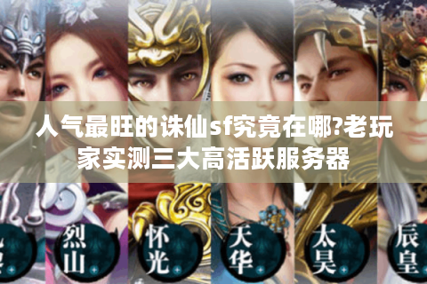 人气最旺的诛仙sf究竟在哪?老玩家实测三大高活跃服务器