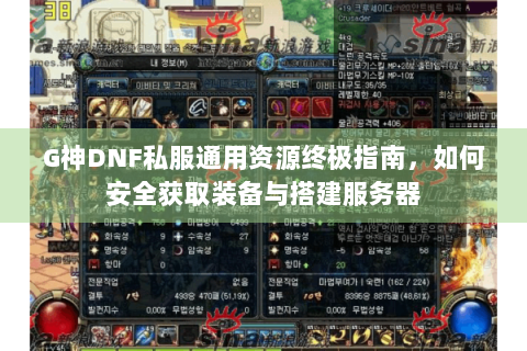 G神DNF私服通用资源终极指南，如何安全获取装备与搭建服务器