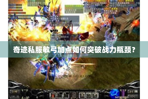 奇迹私服敏弓加点如何突破战力瓶颈？