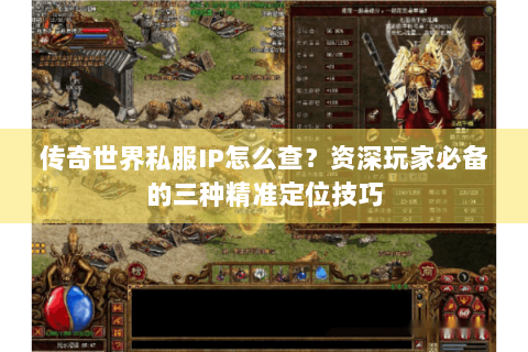 传奇世界私服IP怎么查？资深玩家必备的三种精准定位技巧