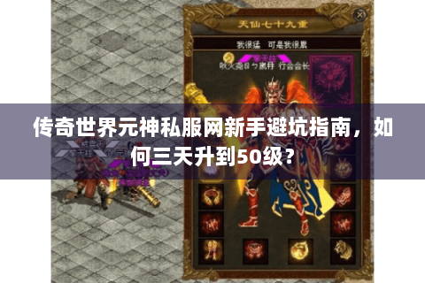 传奇世界元神私服网新手避坑指南，如何三天升到50级？