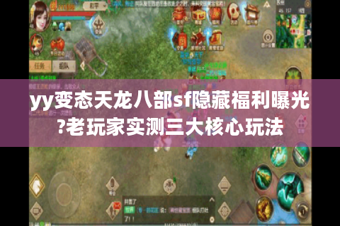 yy变态天龙八部sf隐藏福利曝光?老玩家实测三大核心玩法