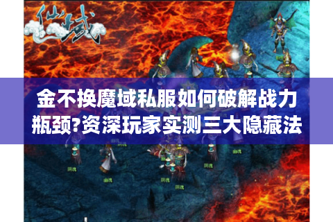 金不换魔域私服如何破解战力瓶颈?资深玩家实测三大隐藏法则